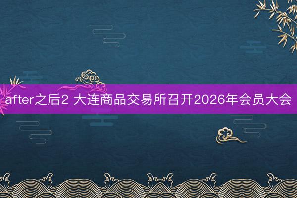 after之后2 大连商品交易所召开2026年会员大会
