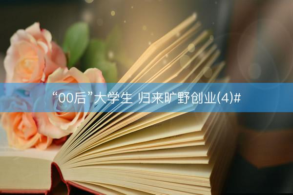“00后”大学生 归来旷野创业(4)#